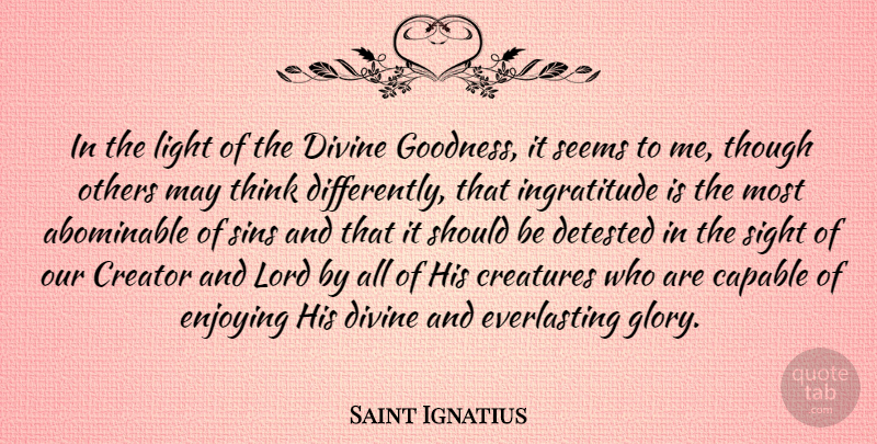 Saint Ignatius Quote About Capable, Creator, Creatures, Detested, Divine: In The Light Of The...