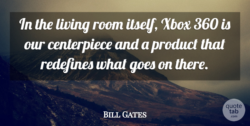 Bill Gates Quote About Goes, Living, Product, Room, Xbox: In The Living Room Itself...