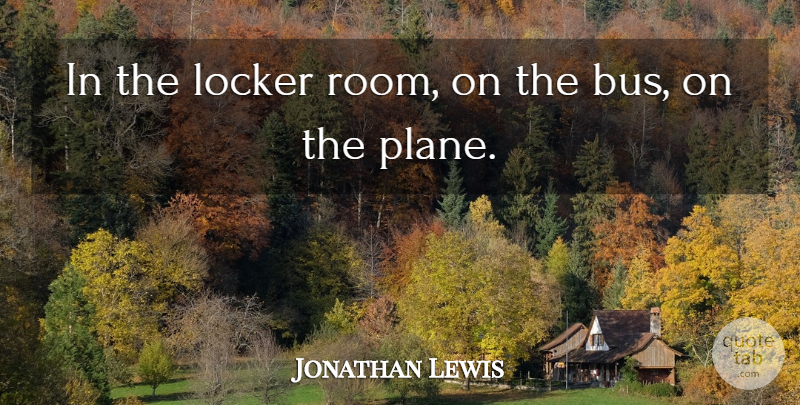 Jonathan Lewis Quote About Locker: In The Locker Room On...