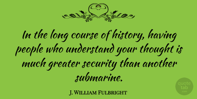 J. William Fulbright Quote About People, Long, Understanding: In The Long Course Of...