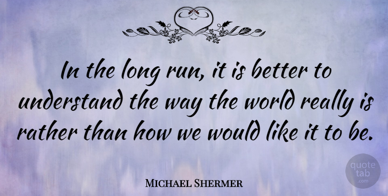 Michael Shermer Quote About Running, Long, World: In The Long Run It...
