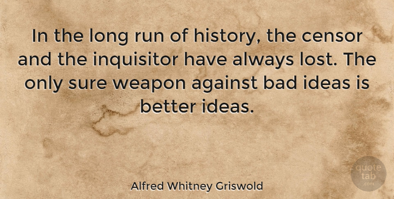 Alfred Whitney Griswold Quote About Against, Bad, Censor, History, Run: In The Long Run Of...