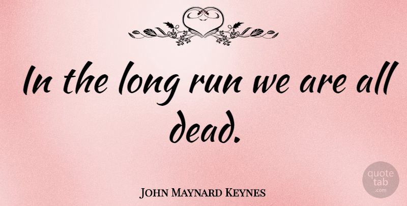 John Maynard Keynes Quote About Funny, Death, Running: In The Long Run We...