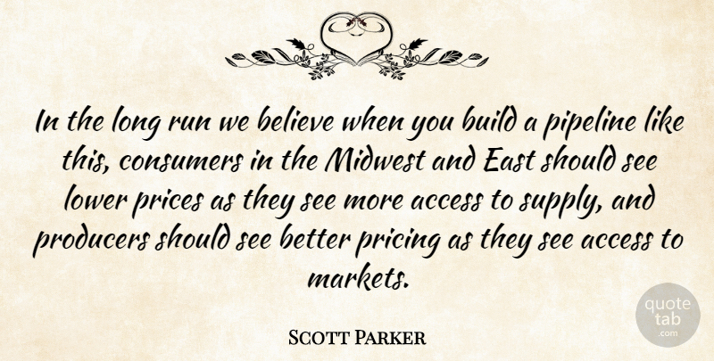 Scott Parker Quote About Access, Believe, Build, Consumers, East: In The Long Run We...