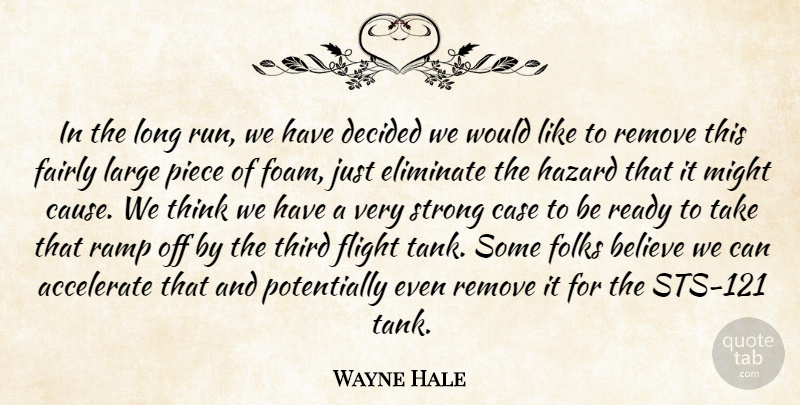 Wayne Hale Quote About Accelerate, Believe, Case, Decided, Eliminate: In The Long Run We...