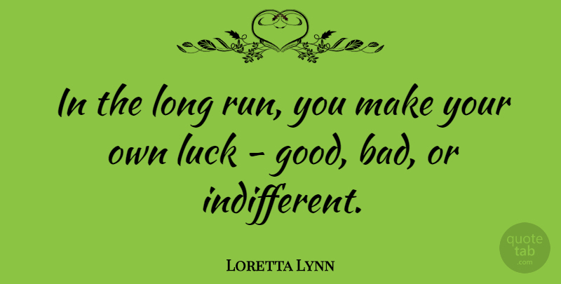 Loretta Lynn Quote About Running, Long, Luck: In The Long Run You...