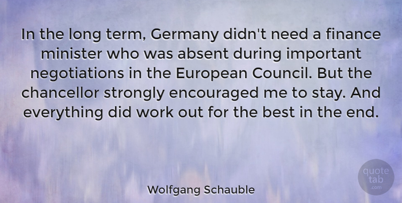 Wolfgang Schauble Quote About Absent, Best, Chancellor, Encouraged, European: In The Long Term Germany...