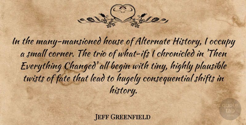 Jeff Greenfield Quote About Alternate, Begin, Highly, History, House: In The Many Mansioned House...