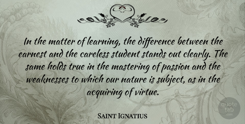 Saint Ignatius Quote About Acquiring, Careless, Difference, Earnest, Holds: In The Matter Of Learning...
