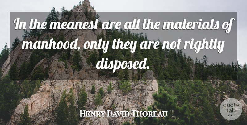 Henry David Thoreau Quote About Men, Materials, Manhood: In The Meanest Are All...