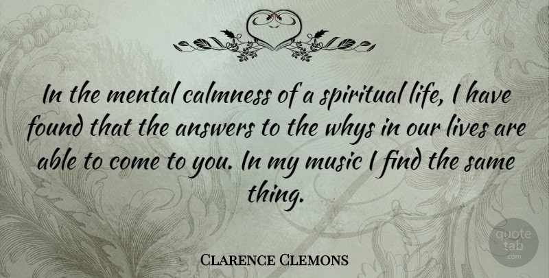 Clarence Clemons Quote About Spiritual, Answers, Able: In The Mental Calmness Of...