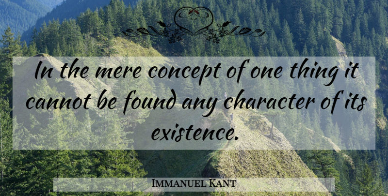 Immanuel Kant Quote About Character, Found, Existence: In The Mere Concept Of...