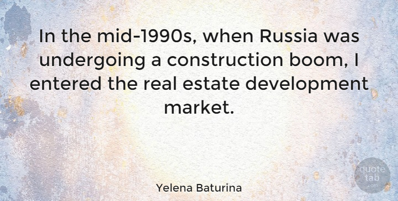 Yelena Baturina Quote About Entered, Estate, Undergoing: In The Mid 1990s When...