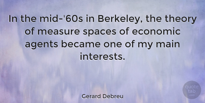Gerard Debreu Quote About Agents, Became, Economic, Main, Measure: In The Mid 60s In...