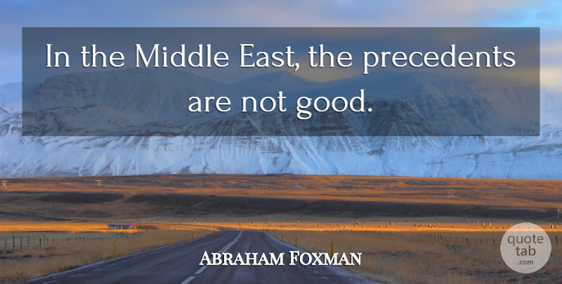 Abraham Foxman Quote About Middle: In The Middle East The...