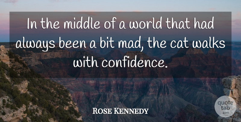 Rose Kennedy Quote About Bit, Cat, Middle, Walks: In The Middle Of A...