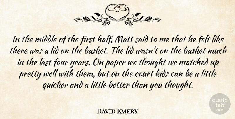 David Emery Quote About Basket, Court, Felt, Four, Kids: In The Middle Of The...