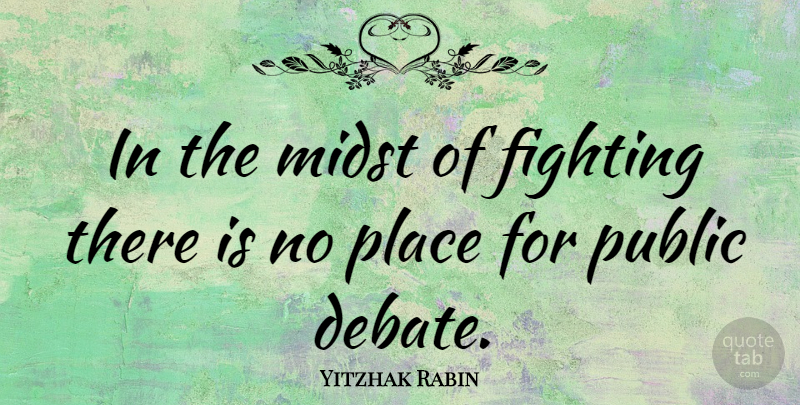 Yitzhak Rabin Quote About Fighting, Debate, Midst: In The Midst Of Fighting...