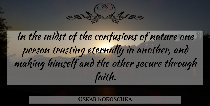 Oskar Kokoschka Quote About Eternally, Himself, Midst, Nature, Secure: In The Midst Of The...