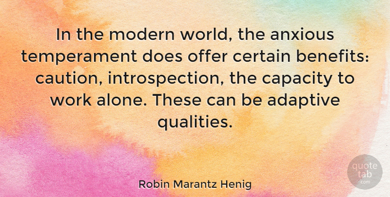 Robin Marantz Henig Quote About Adaptive, Alone, Anxious, Capacity, Certain: In The Modern World The...