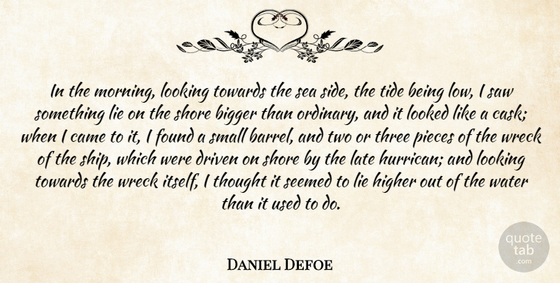 Daniel Defoe Quote About Bigger, Came, Driven, Found, Higher: In The Morning Looking Towards...