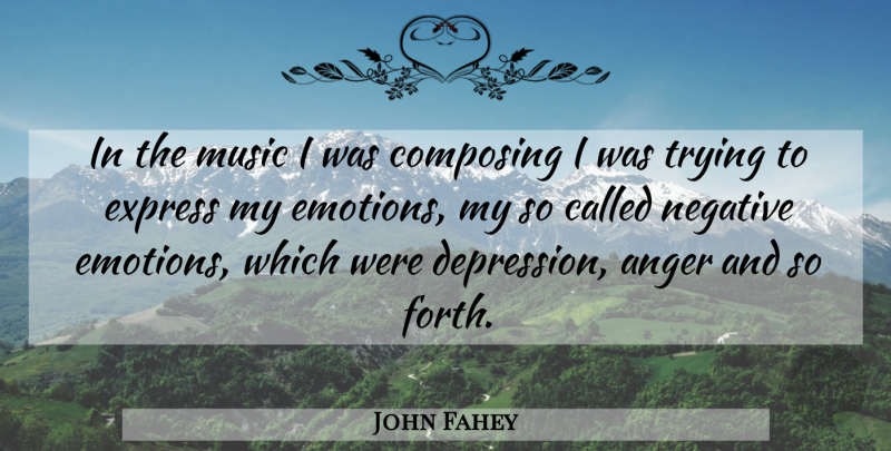 John Fahey Quote About American Musician, Anger, Composing, Express, Music: In The Music I Was...