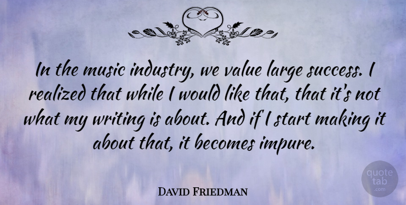 David Friedman Quote About Becomes, Large, Music, Realized, Success: In The Music Industry We...