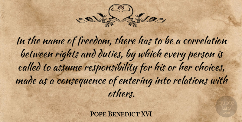 Pope Benedict XVI Quote About Assume, Entering, Freedom, Name, Relations: In The Name Of Freedom...