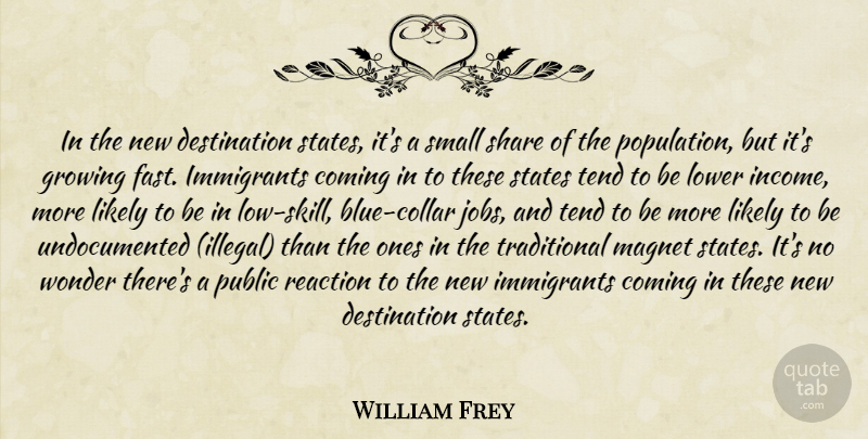 William Frey Quote About Coming, Growing, Immigrants, Likely, Lower: In The New Destination States...
