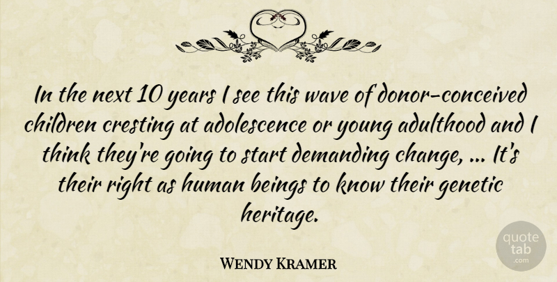 Wendy Kramer Quote About Adulthood, Beings, Children, Demanding, Genetic: In The Next 10 Years...