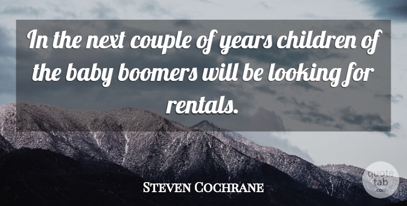 Steven Cochrane Quote About Baby, Boomers, Children, Couple, Looking: In The Next Couple Of...