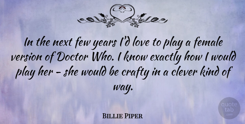 Billie Piper Quote About Clever, Years, Play: In The Next Few Years...