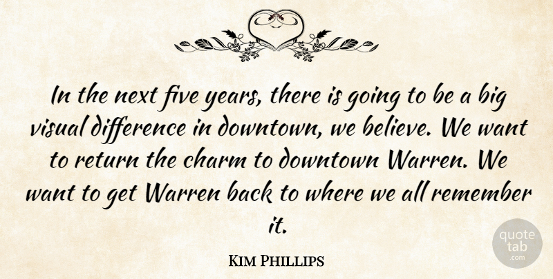 Kim Phillips Quote About Charm, Difference, Downtown, Five, Next: In The Next Five Years...