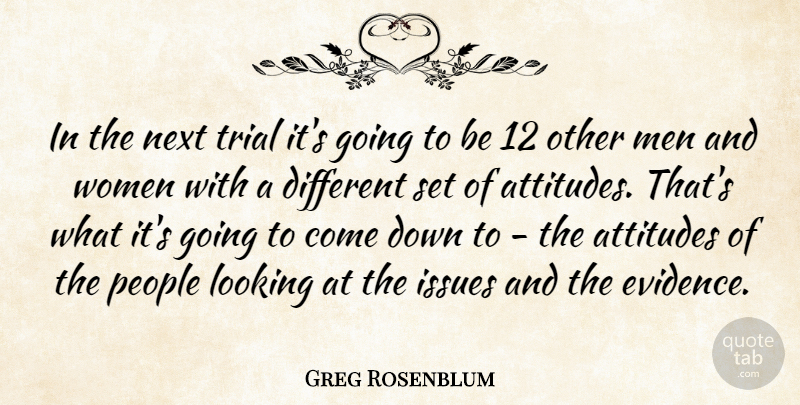 Greg Rosenblum Quote About Attitudes, Issues, Looking, Men, Next: In The Next Trial Its...