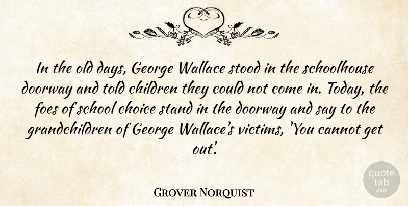 Grover Norquist Quote About Cannot, Children, Choice, Doorway, Foes: In The Old Days George...
