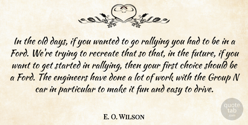 E. O. Wilson Quote About Car, Choice, Easy, Engineers, Fun: In The Old Days If...