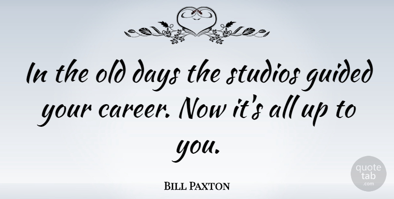 Bill Paxton Quote About Careers, Up To You, Old Days: In The Old Days The...