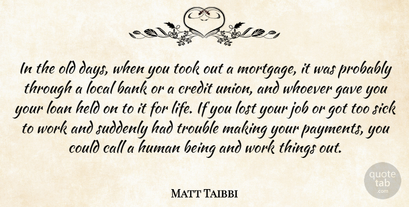 Matt Taibbi Quote About Jobs, Sick, Credit: In The Old Days When...