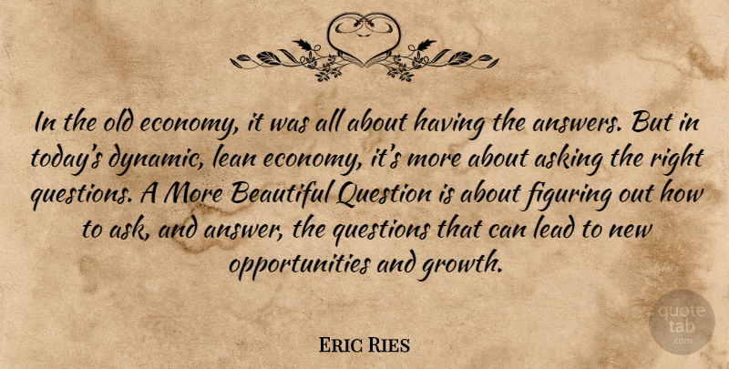 Eric Ries Quote About Beautiful, Opportunity, Growth: In The Old Economy It...