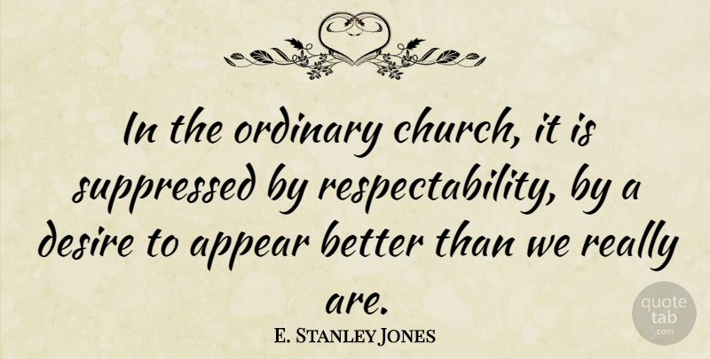 E. Stanley Jones Quote About Desire, Church, Ordinary: In The Ordinary Church It...