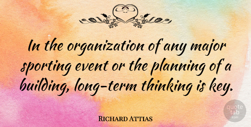 Richard Attias Quote About Event, Major, Planning, Sports, Thinking: In The Organization Of Any...