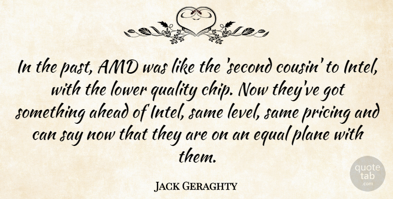 Jack Geraghty Quote About Ahead, Equal, Lower, Plane, Pricing: In The Past Amd Was...