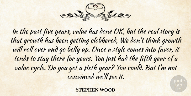 Stephen Wood Quote About Belly, Convinced, Fifth, Five, Growth: In The Past Five Years...