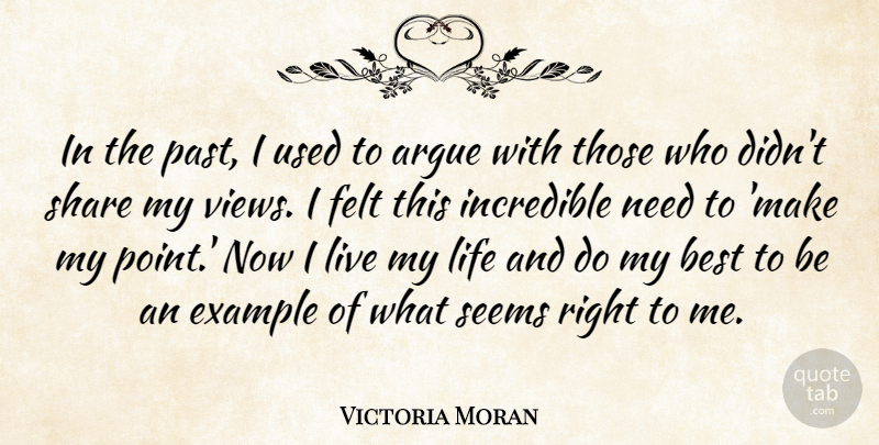 Victoria Moran Quote About Argue, Best, Example, Felt, Incredible: In The Past I Used...