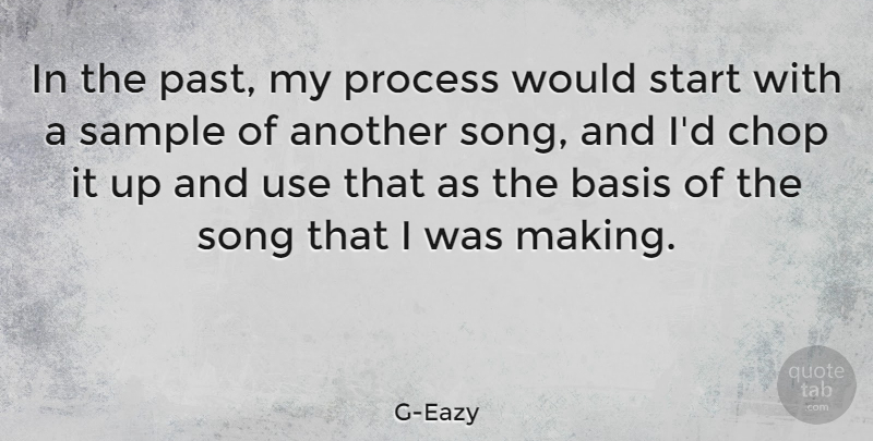G-Eazy Quote About Basis, Chop, Sample, Song: In The Past My Process...