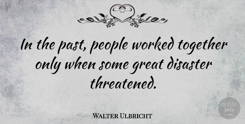 Walter Ulbricht Quote About Past, People, Together: In The Past People Worked...