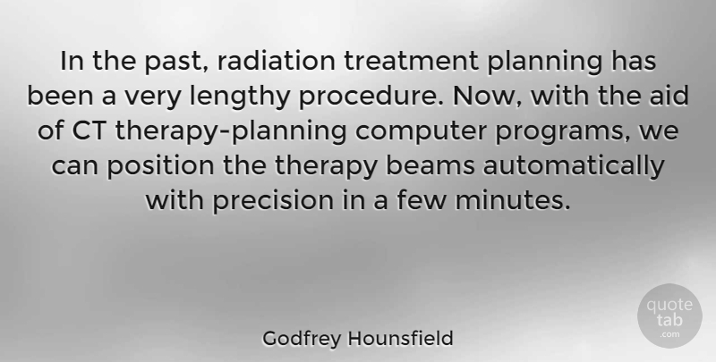 Godfrey Hounsfield Quote About Aid, Computer, Few, Lengthy, Position: In The Past Radiation Treatment...
