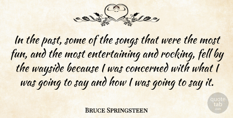Bruce Springsteen Quote About Song, Fun, Past: In The Past Some Of...