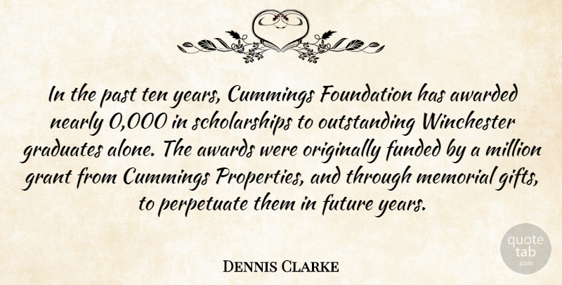 Dennis Clarke Quote About Awarded, Awards, Foundation, Future, Graduates: In The Past Ten Years...