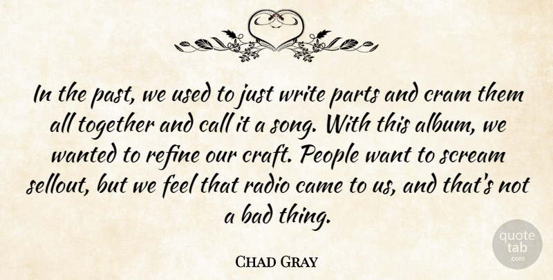 Chad Gray Quote About Bad, Call, Came, Cram, Parts: In The Past We Used...